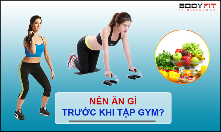 Nên ăn gì trước khi tập gym?