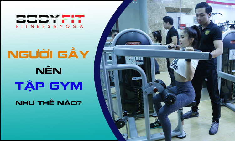 Người gầy nên tập gym như thế nào?