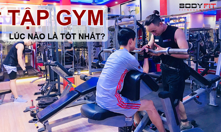 Tập gym lúc nào tốt nhất?